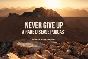 Announcing Never Give Up: A Rare Disease Podcast