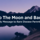 To The Moon and Back: A Message to Rare Disease Parents