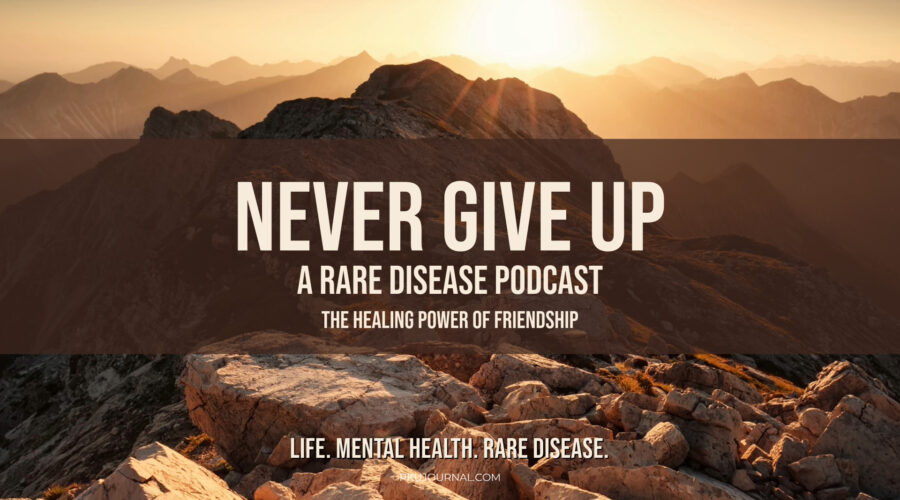 Graphic displaying the text: 'Never Give Up: A Rare Disease Podcast' with the subtitle 'The Healing Power of Friendship.' A reflection on how friendship fosters healing and resilience in rare disease advocacy.