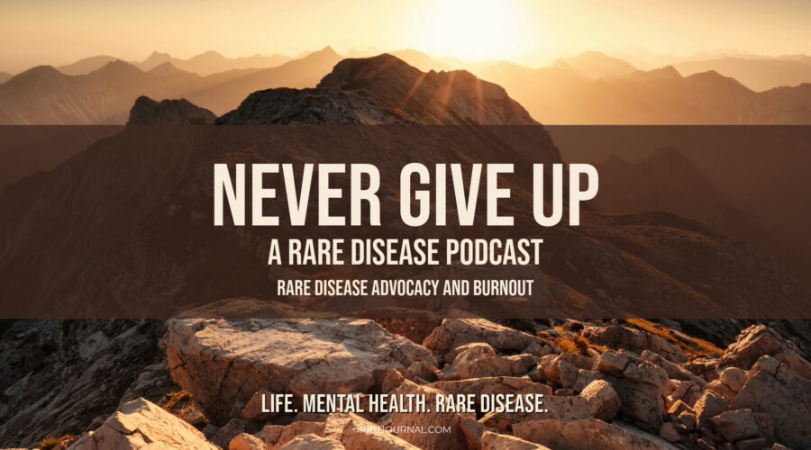 Graphic displaying the text: 'Never Give Up: A Rare Disease Podcast' with the subtitle 'Rare Disease Advocacy and Burnout.' Exploring the emotional toll of advocacy in rare disease communities.