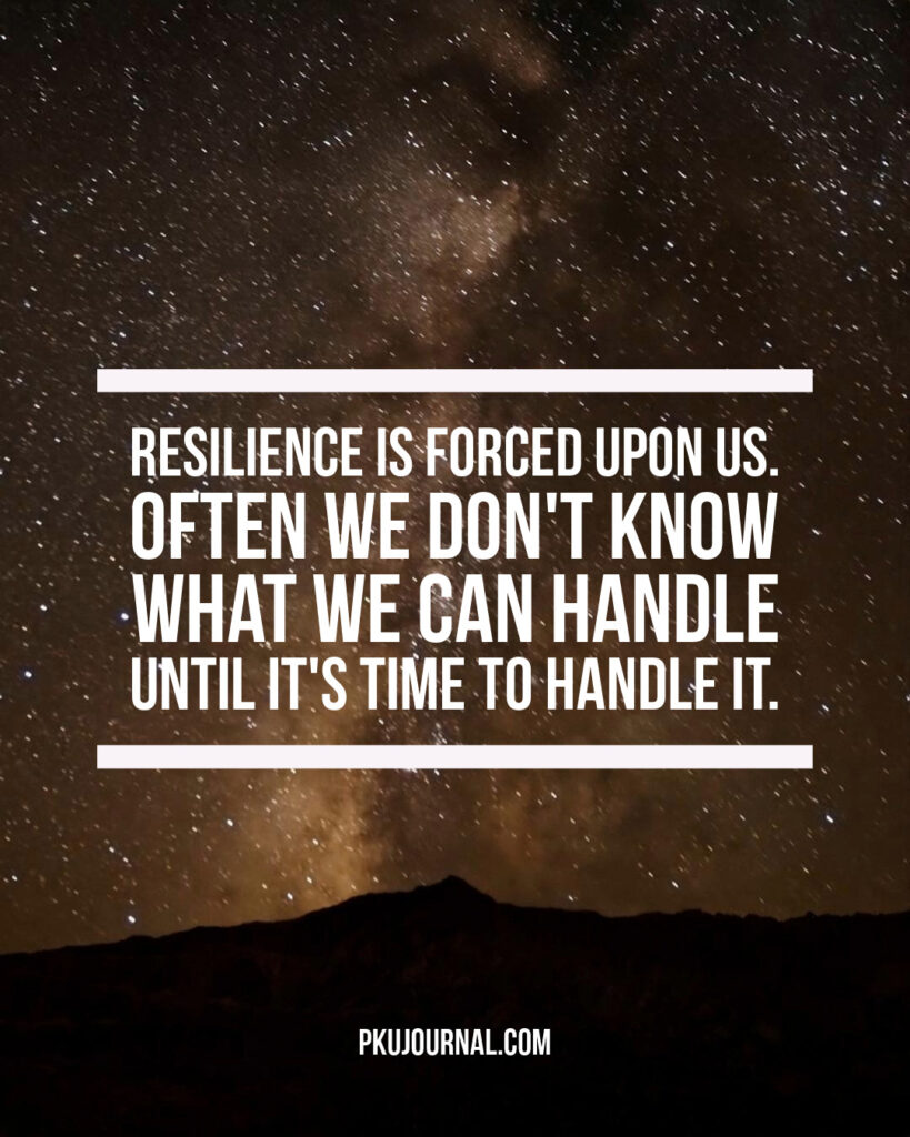 Quote graphic reading: 'Resilience is forced upon us. Often we don’t know what we can handle until it’s time to handle it.' Reflection on strength in adversity and unexpected resilience.