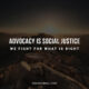 Advocacy is Social Justice: We Fight for What is Right