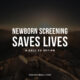 Newborn Screening Saves Lives: A Call to Action