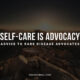 Self-Care is Advocacy: Advice to Rare Disease Advocates